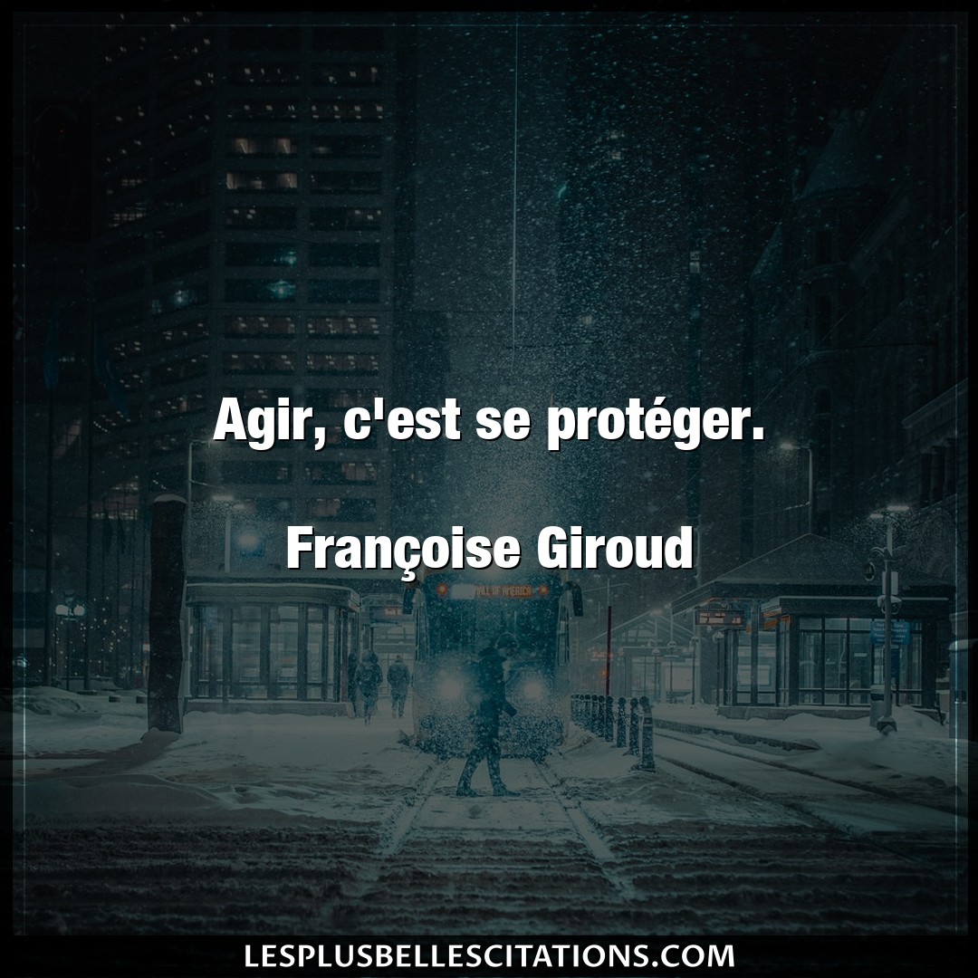 Agir, c’est se protéger.

Françoise Girou