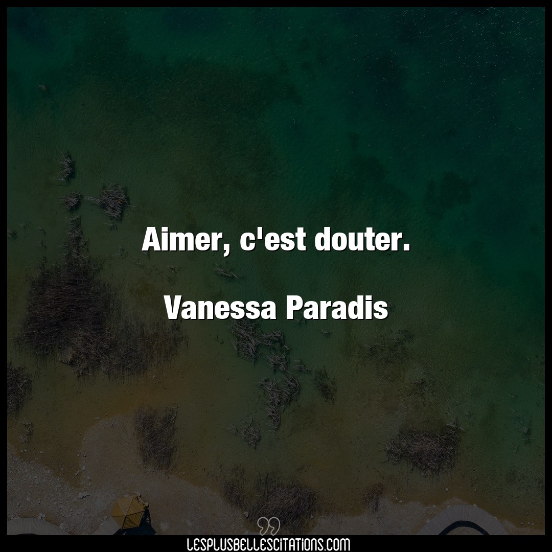 Aimer, c’est douter.

Vanessa Paradis