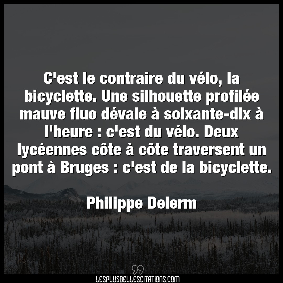 C’est le contraire du vélo, la bicyclette. U