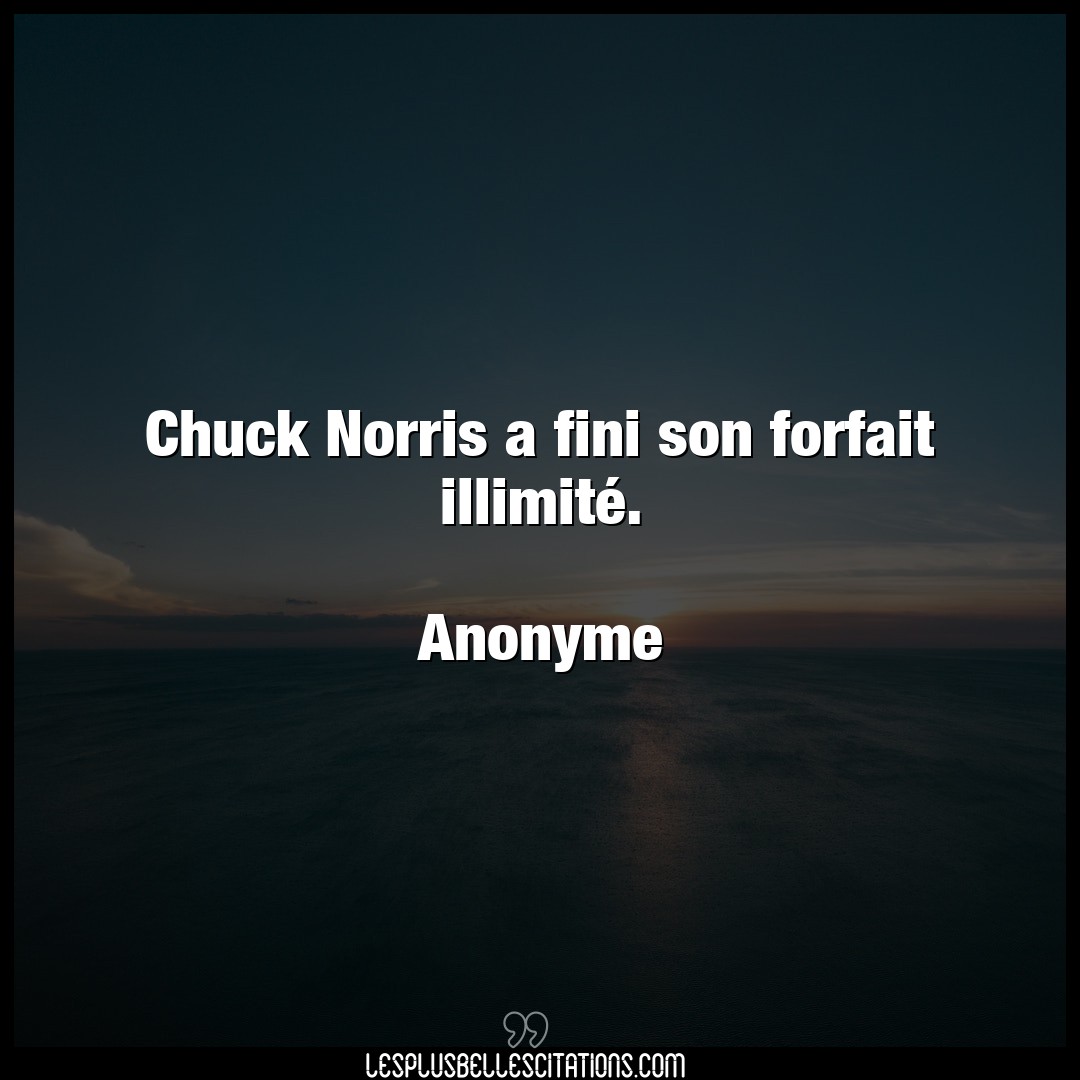 Chuck Norris a fini son forfait illimité.