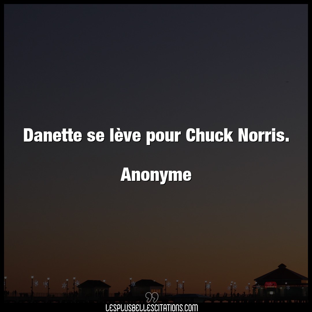 Danette se lève pour Chuck Norris.

Anonym