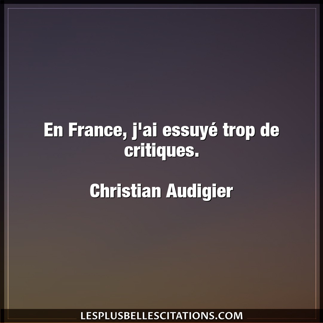 En France, j’ai essuyé trop de critiques.