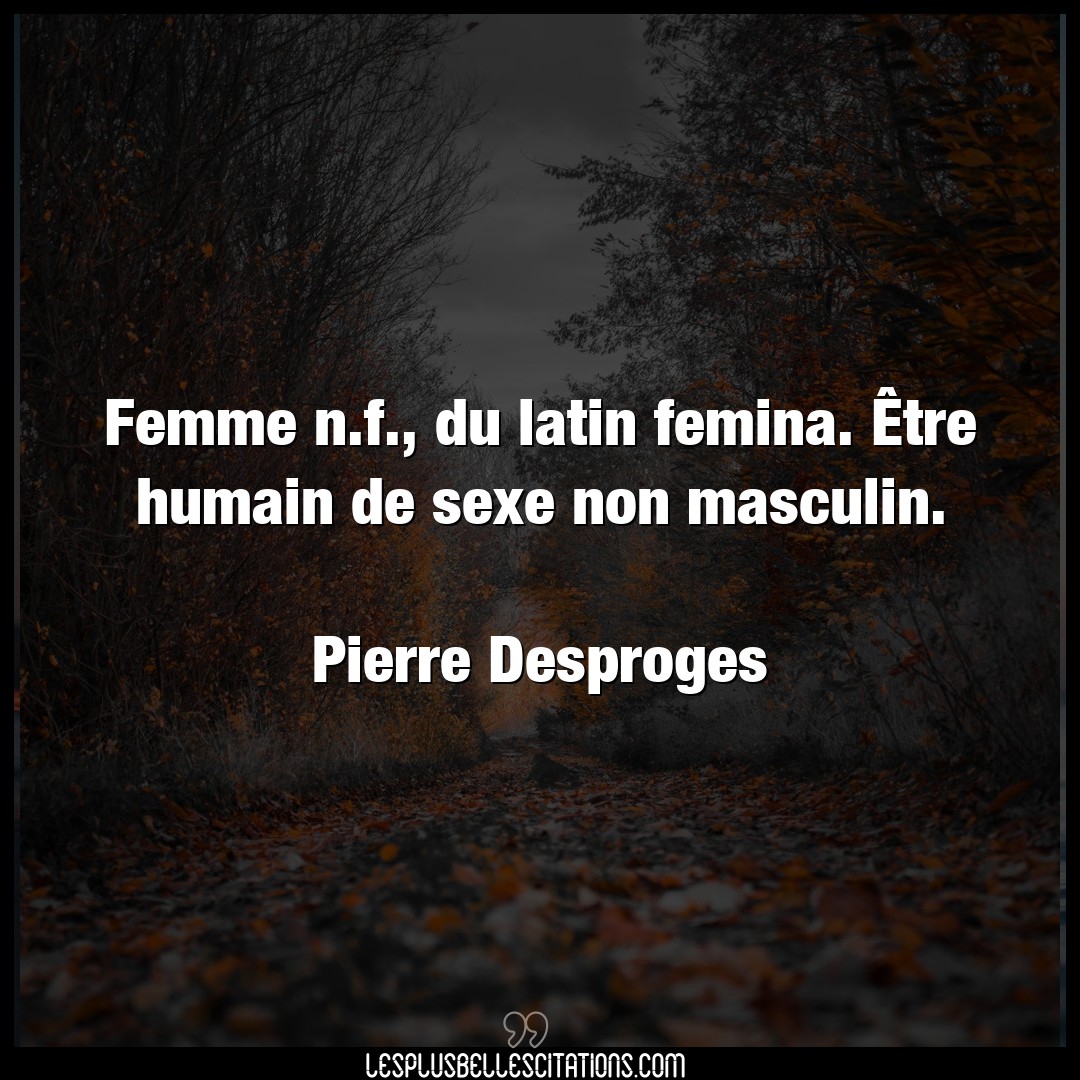 Femme n.f., du latin femina. Être humain de