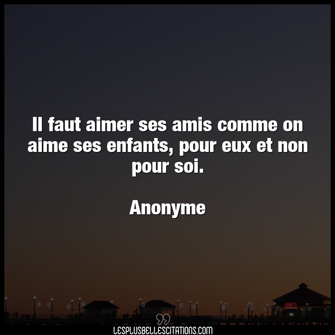 Il faut aimer ses amis comme on aime ses enfa