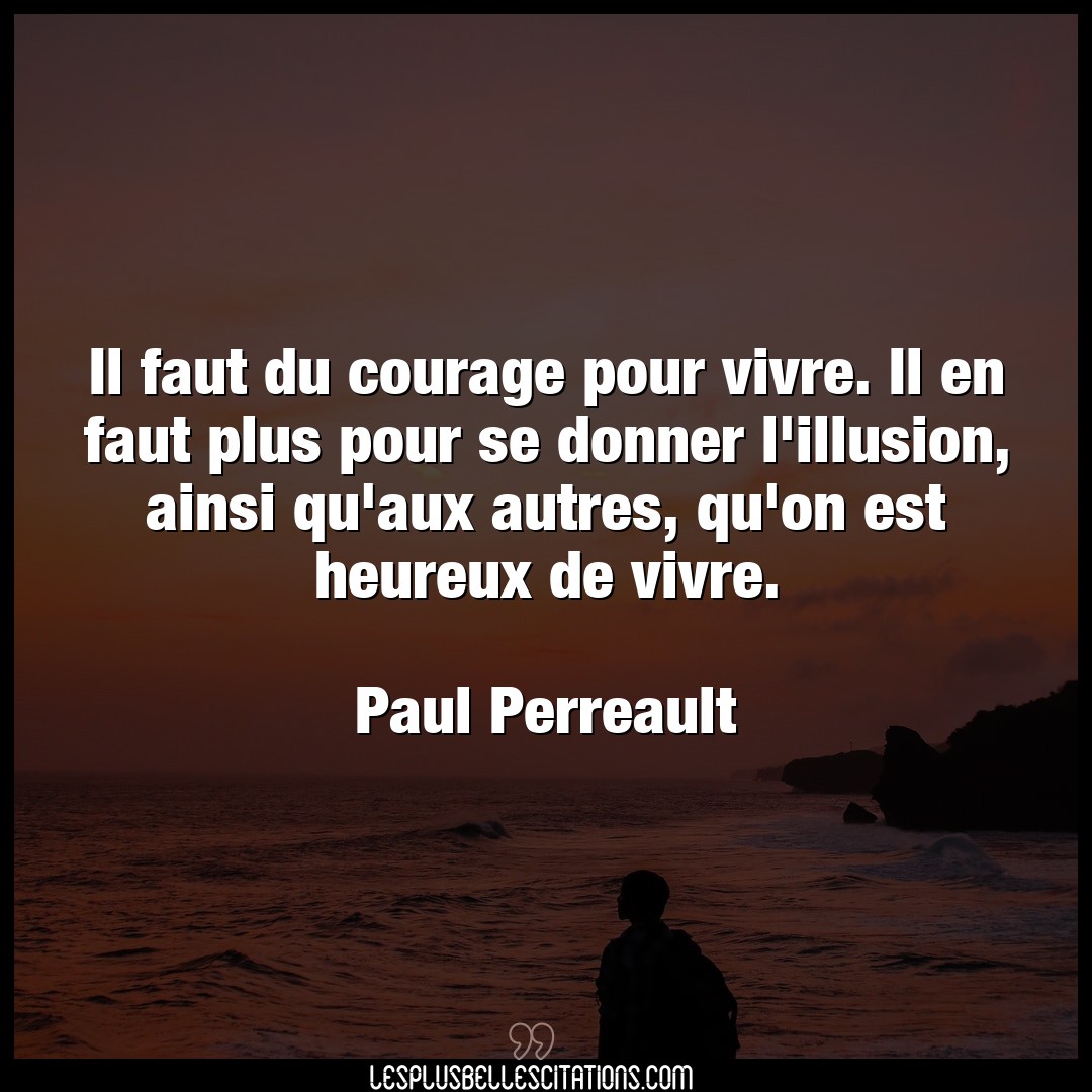 Il faut du courage pour vivre. Il en faut plu
