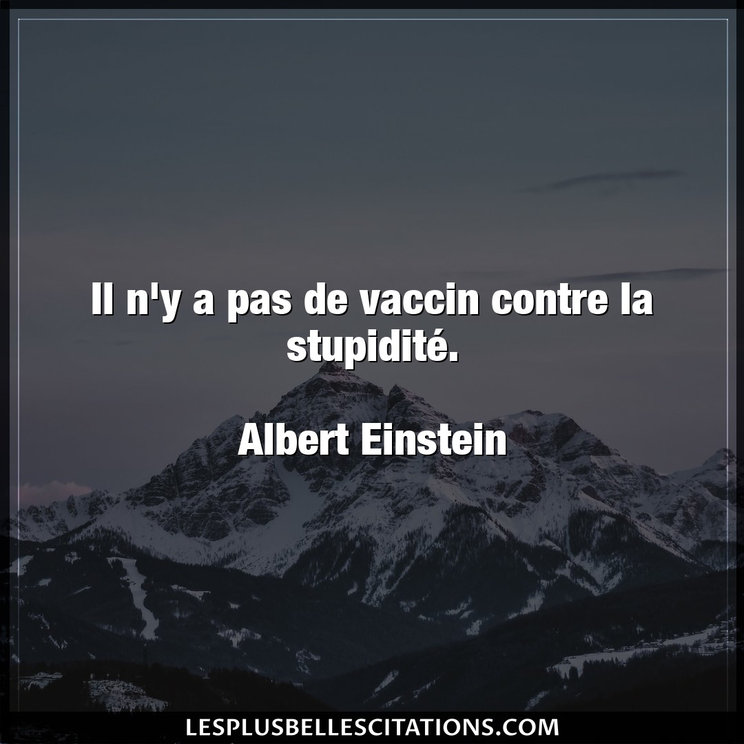 Il n’y a pas de vaccin contre la stupidité.