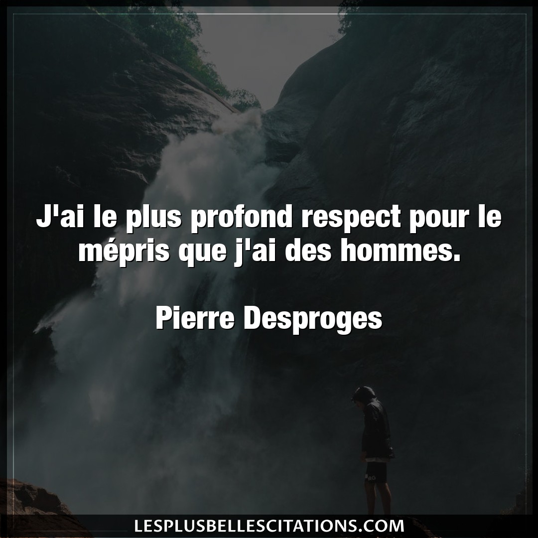 J’ai le plus profond respect pour le mépris