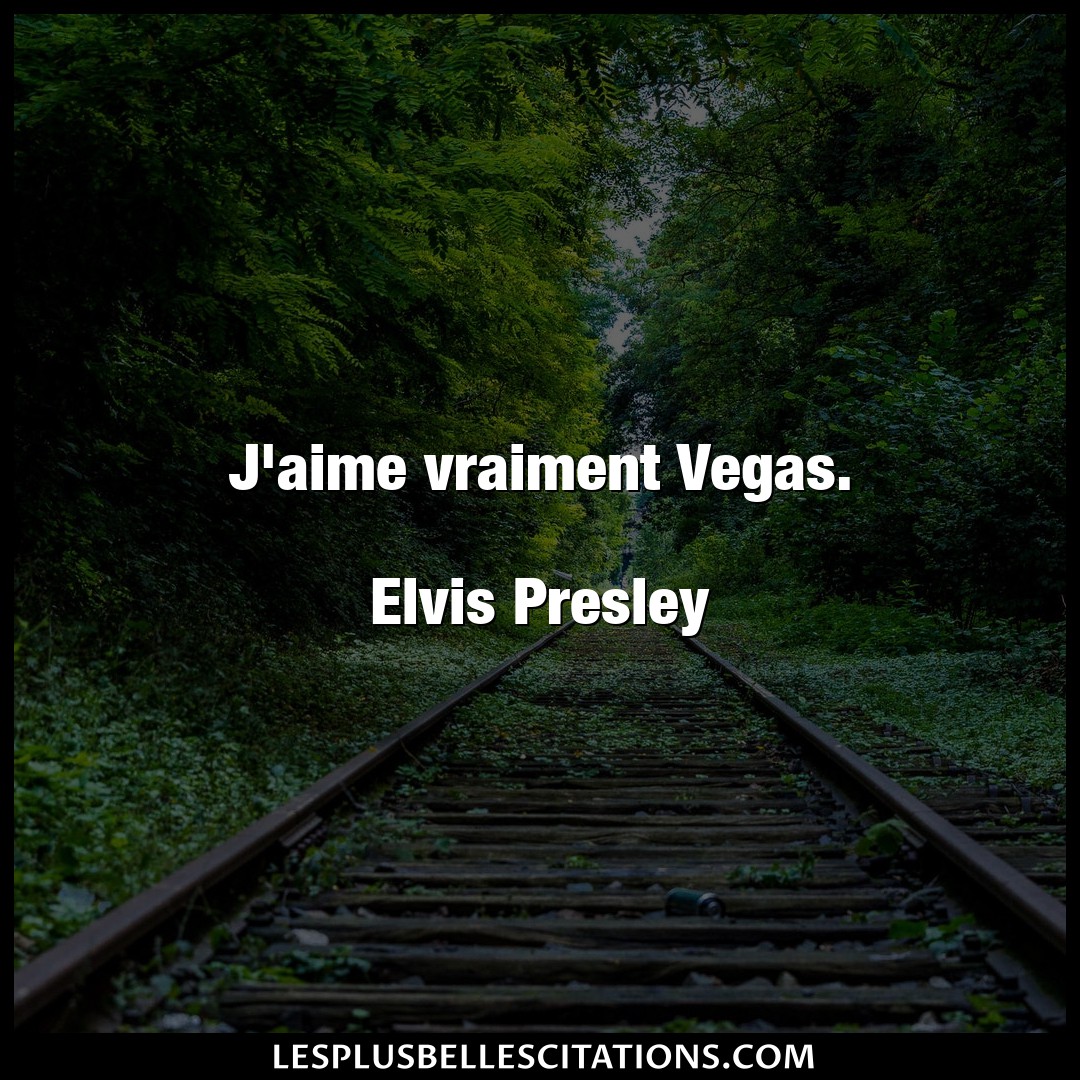 J’aime vraiment Vegas.

Elvis Presley
