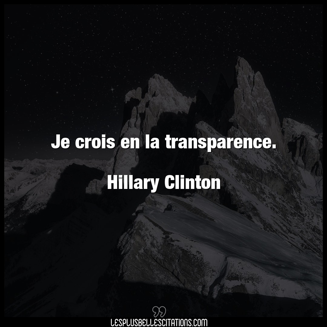 Je crois en la transparence.

Hillary Clint