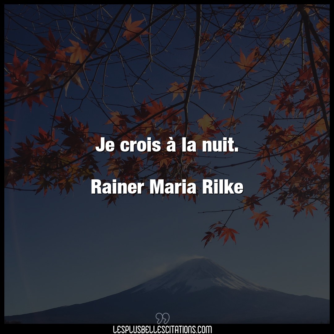 Je crois à la nuit.

Rainer Maria Rilke
