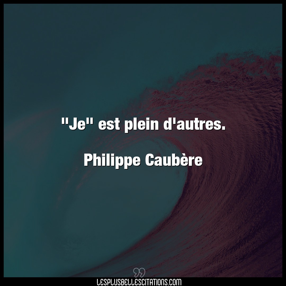 “Je” est plein d’autres.

Philippe Caubère
