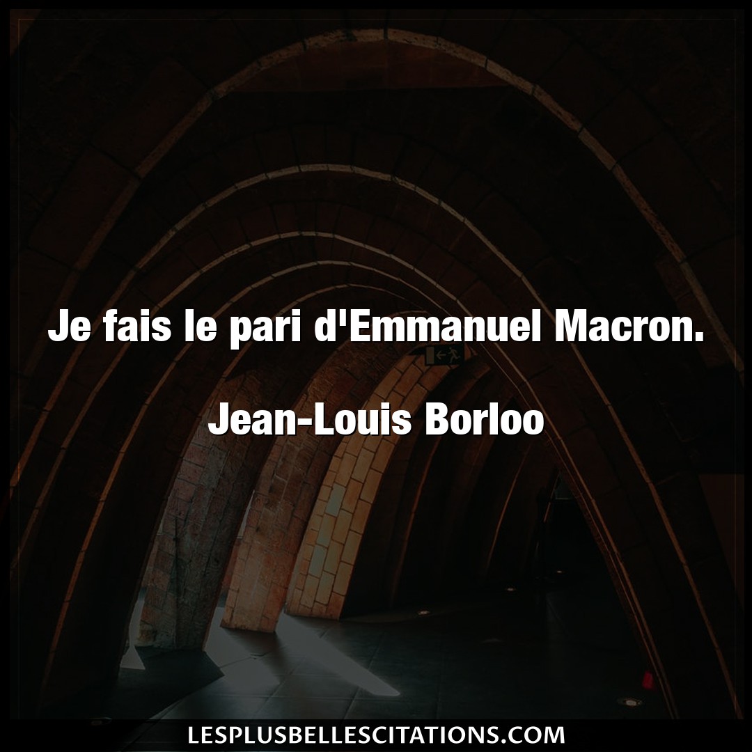 Je fais le pari d’Emmanuel Macron.

Jean-Lo