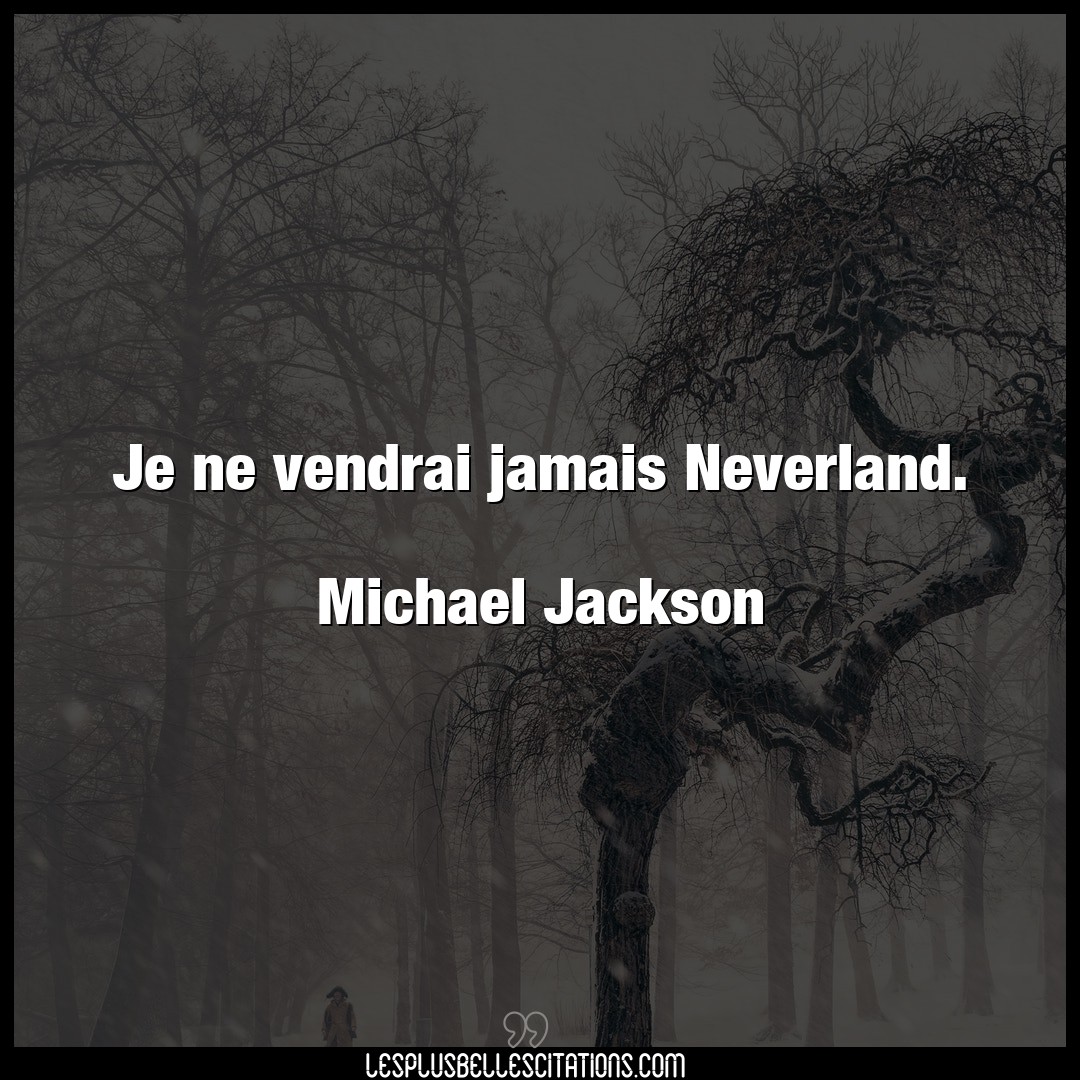 Je ne vendrai jamais Neverland.

Michael Ja