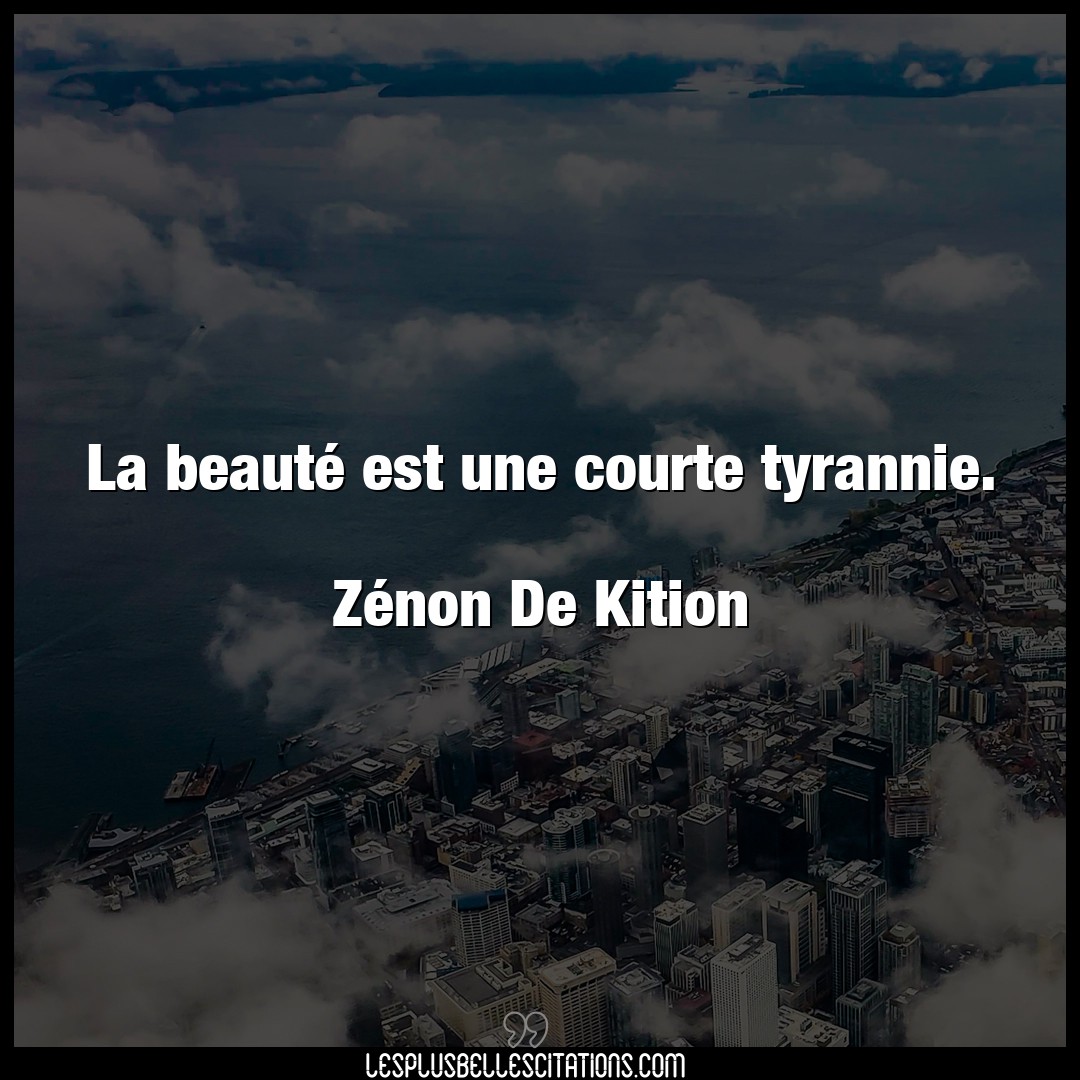 La beauté est une courte tyrannie.

Zénon