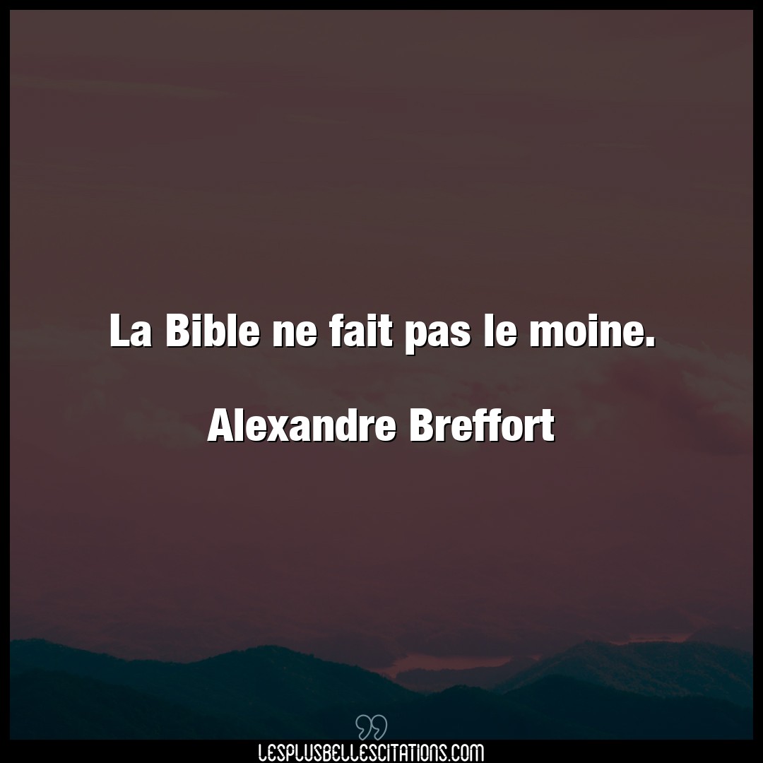 La Bible ne fait pas le moine.

Alexandre B