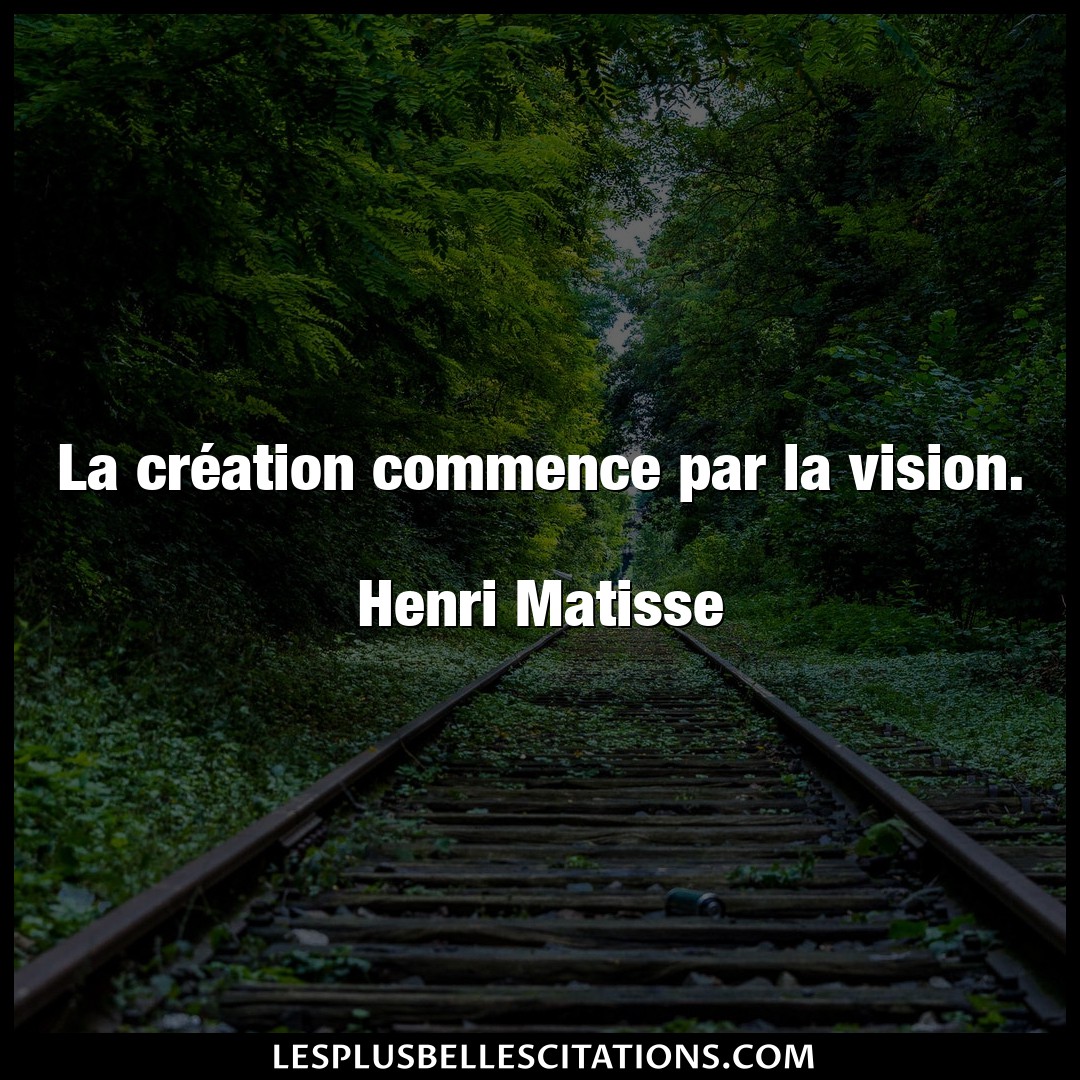La création commence par la vision.

Henri