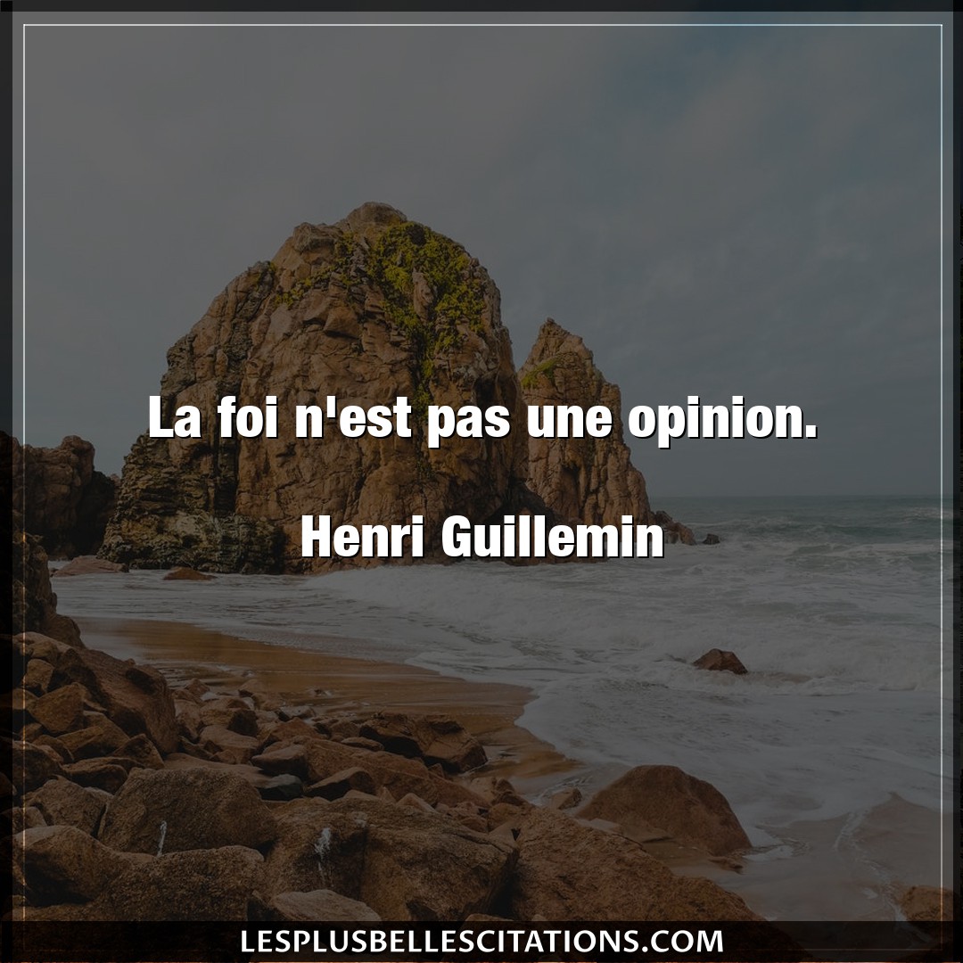 La foi n’est pas une opinion.

Henri Guille