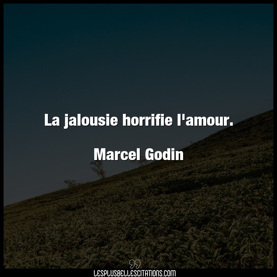 La jalousie horrifie l’amour.

Marcel Godin