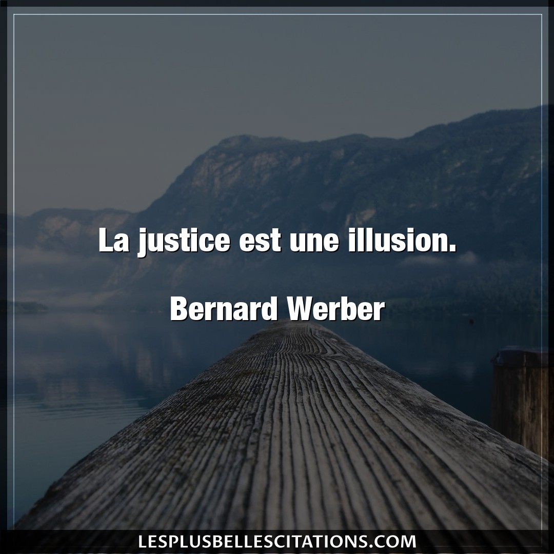 La justice est une illusion.

Bernard Werbe