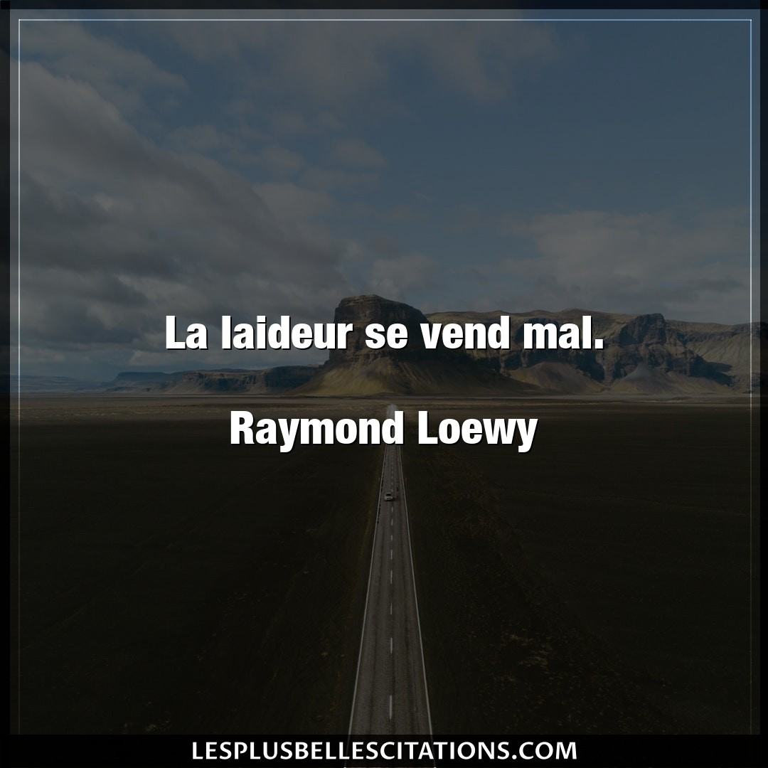 La laideur se vend mal.

Raymond Loewy