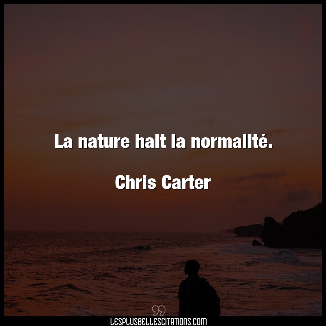 La nature hait la normalité.

Chris Carter