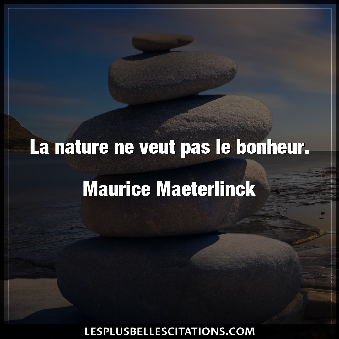 La nature ne veut pas le bonheur.

Maurice