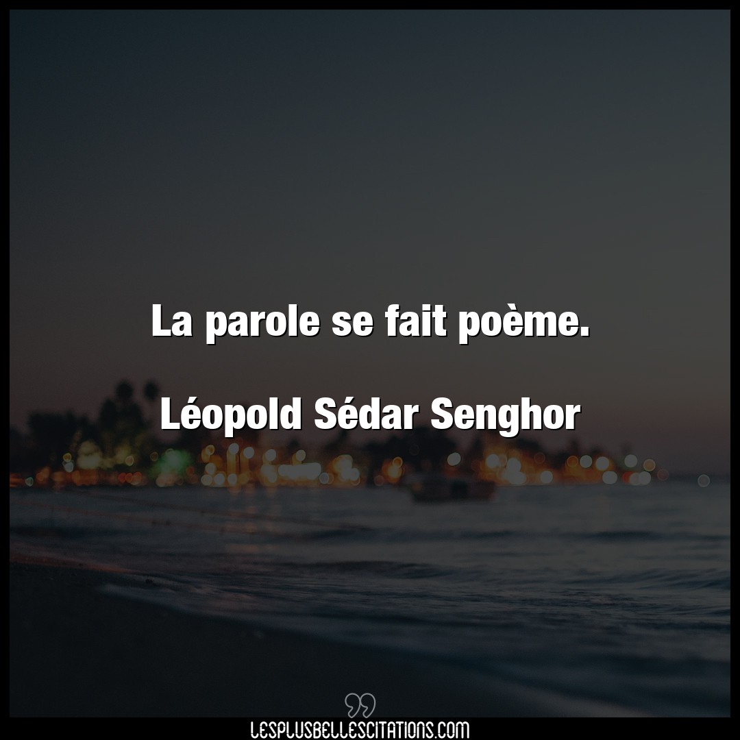 La parole se fait poème.

Léopold Sédar