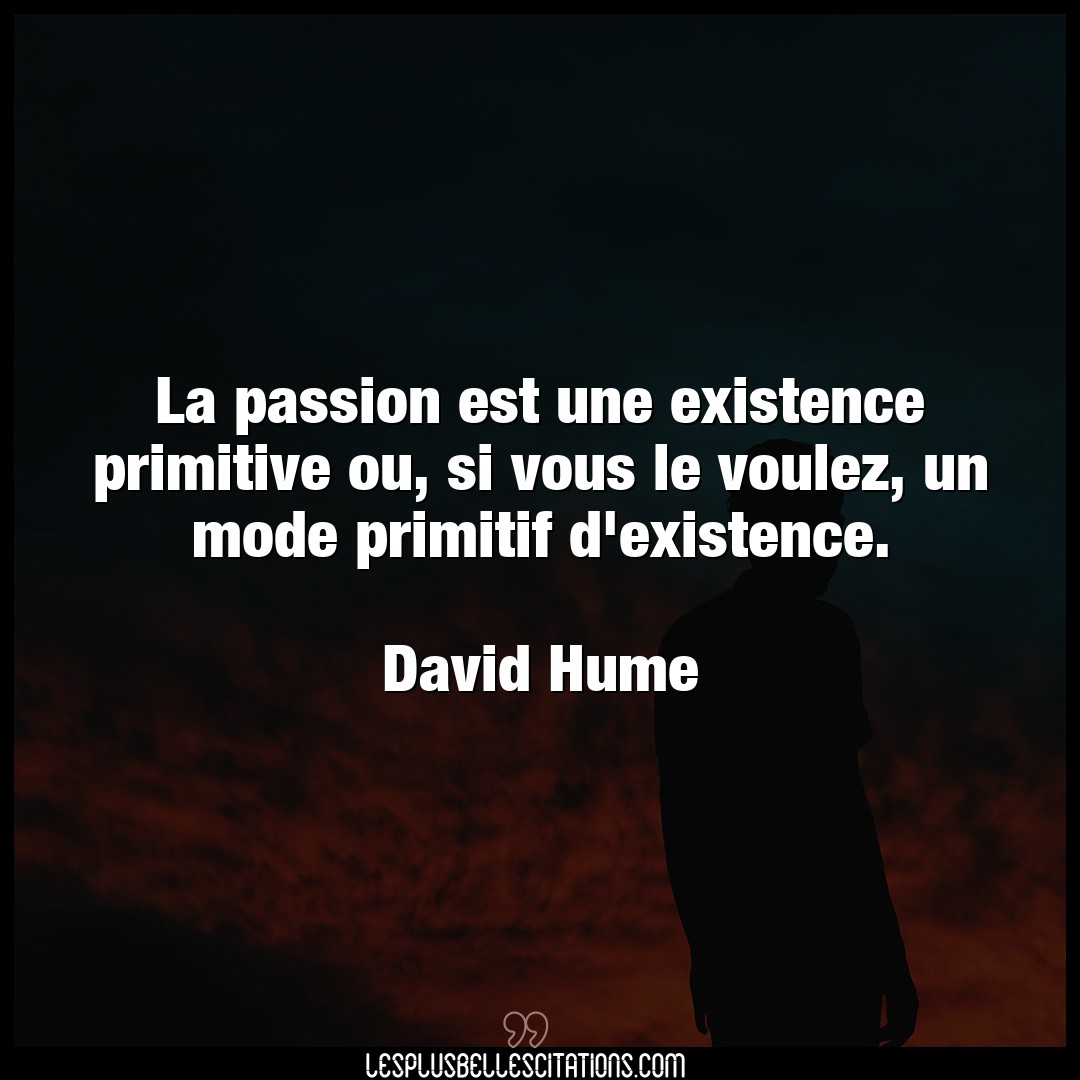 La passion est une existence primitive ou, si
