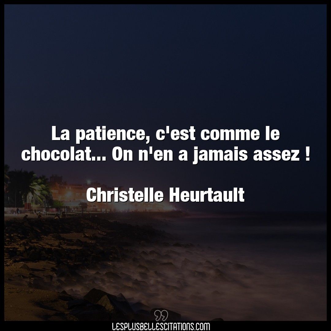 La patience, c’est comme le chocolat… On n’