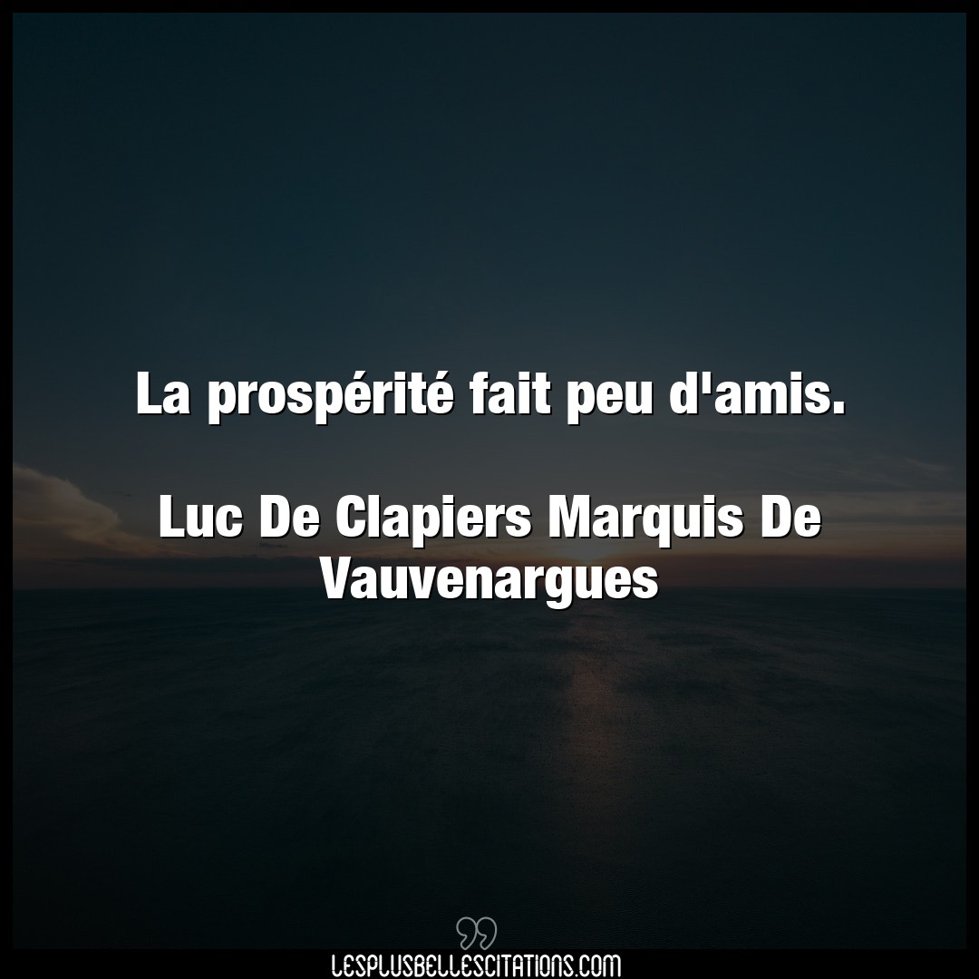 La prospérité fait peu d’amis.

Luc De Cl