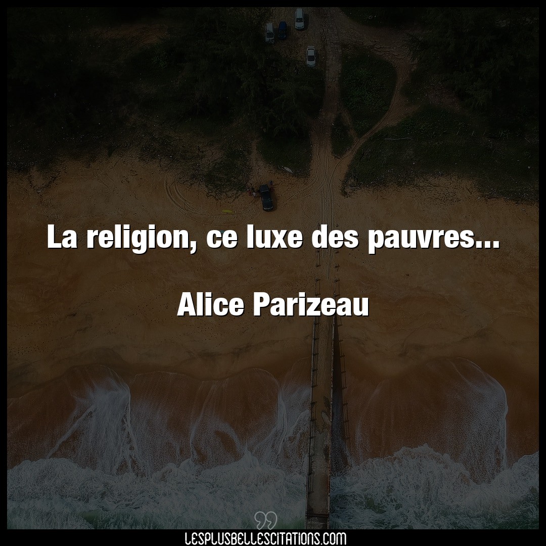 La religion, ce luxe des pauvres…

Alice