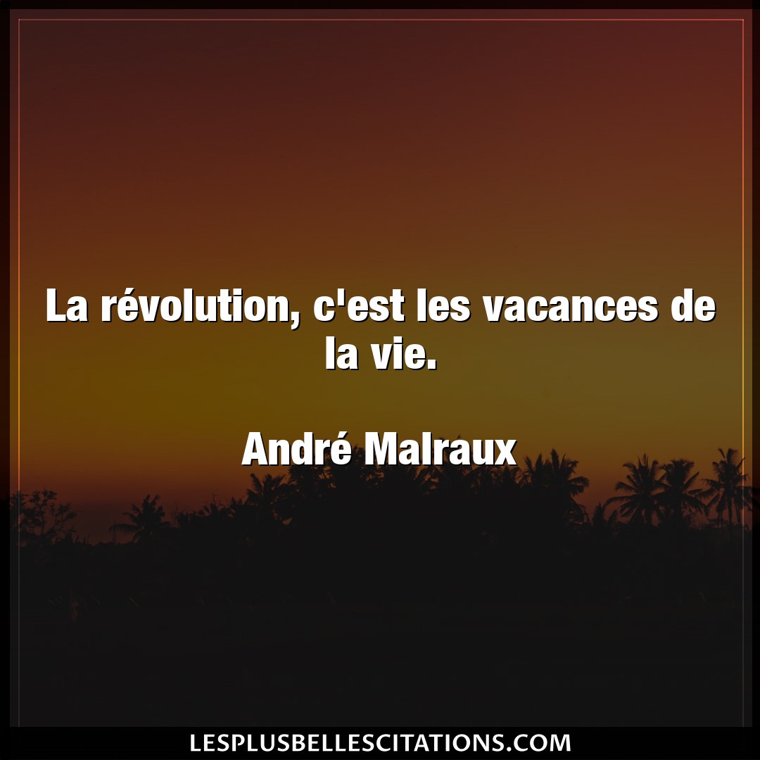 La révolution, c’est les vacances de la vie.
