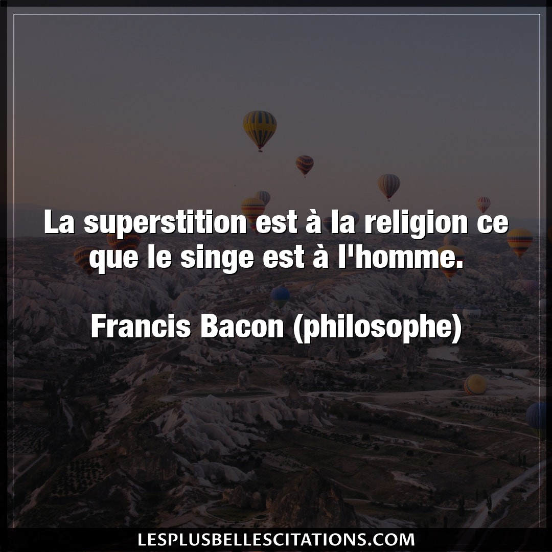 La superstition est à la religion ce que le