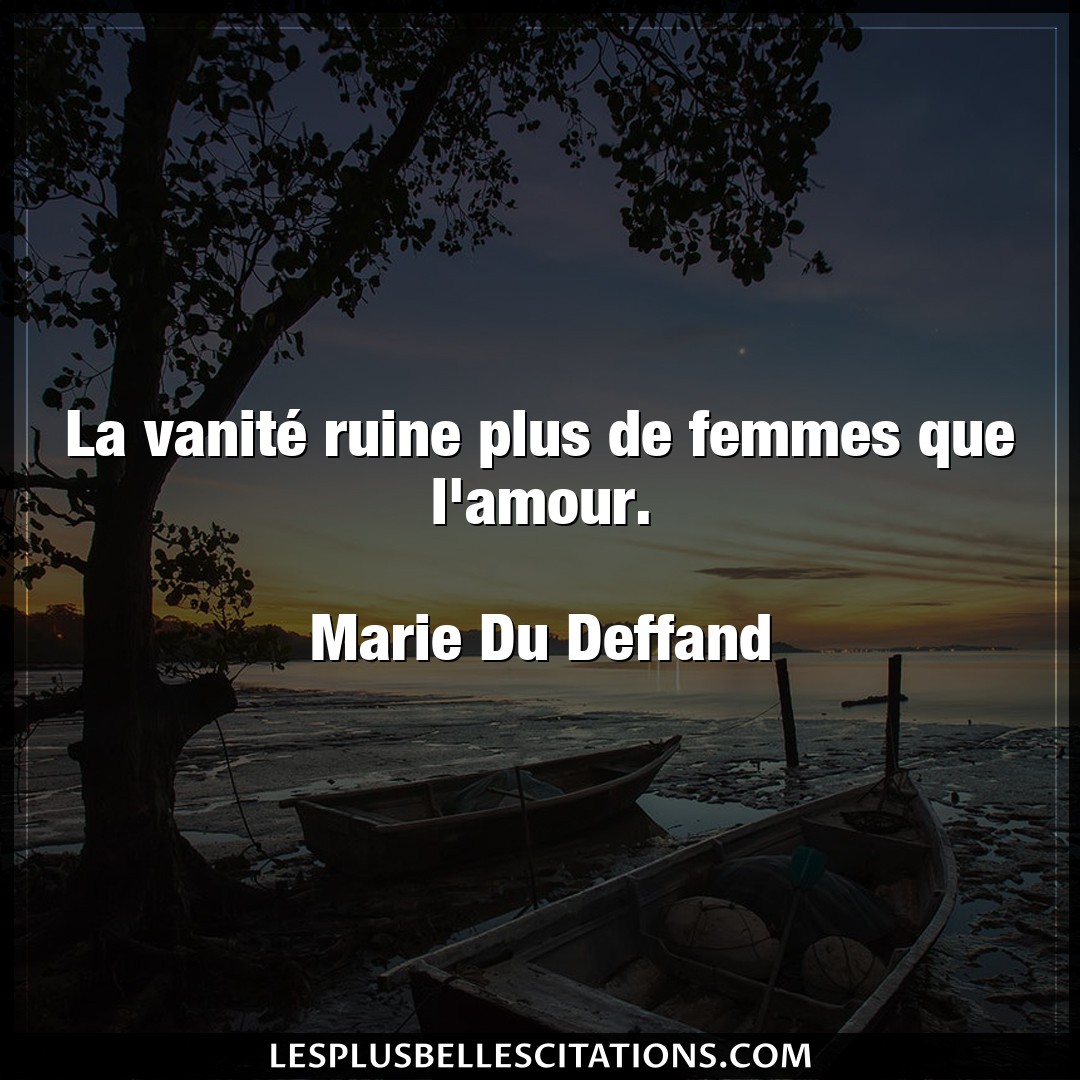 La vanité ruine plus de femmes que l’amour.