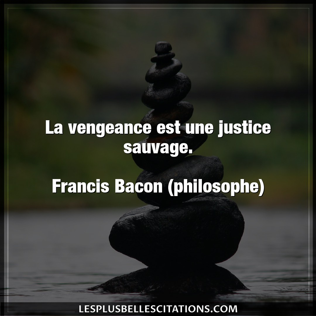 La vengeance est une justice sauvage.

Fran