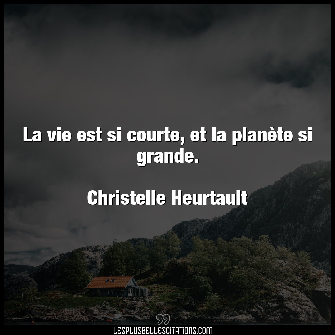 La vie est si courte, et la planète si grand