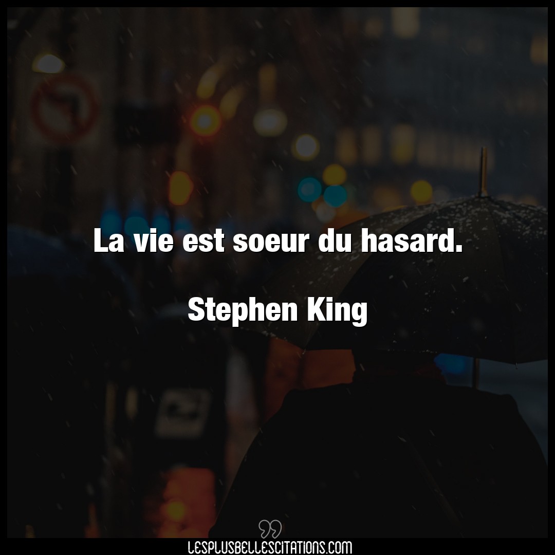 La vie est soeur du hasard.

Stephen King