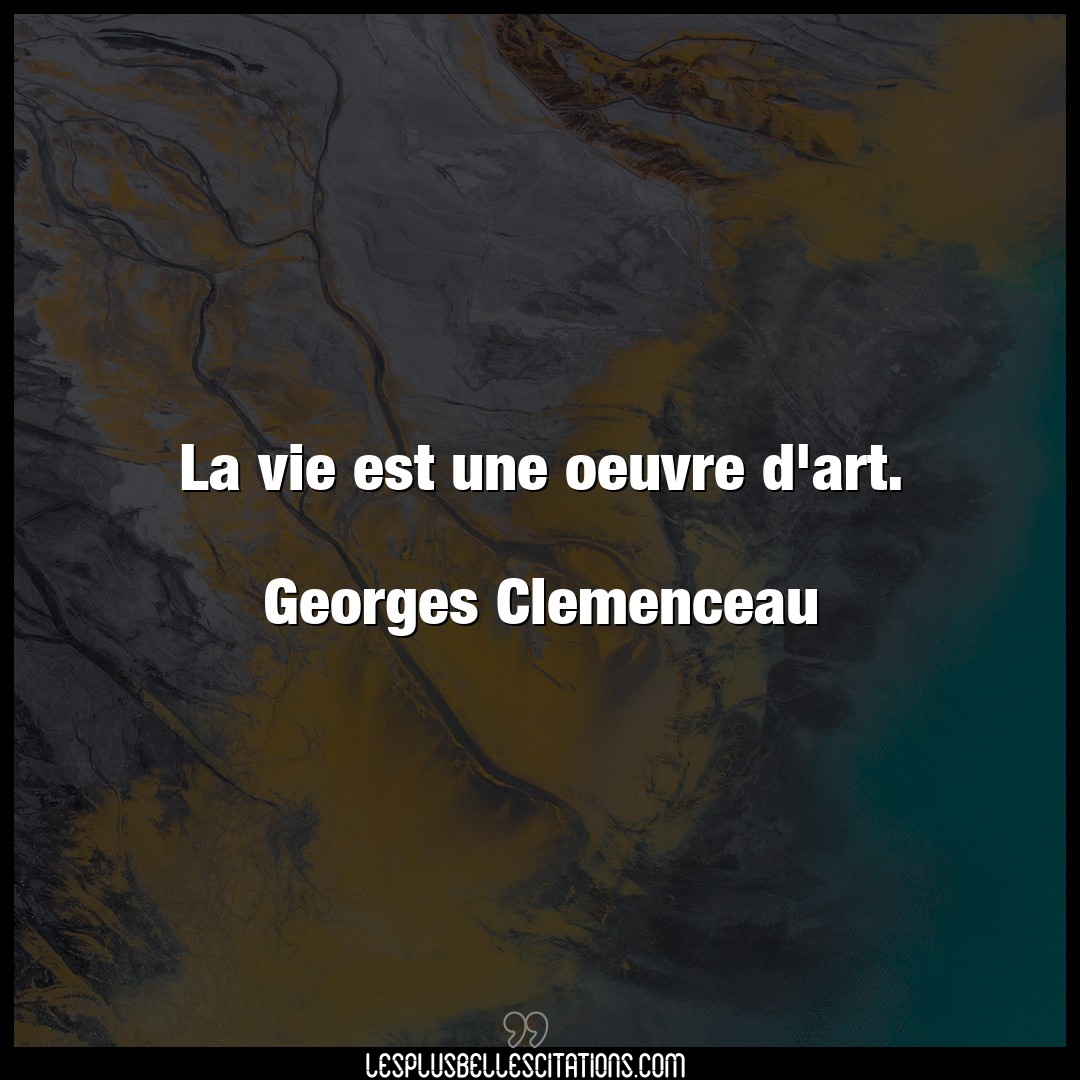 La vie est une oeuvre d’art.

Georges Cleme