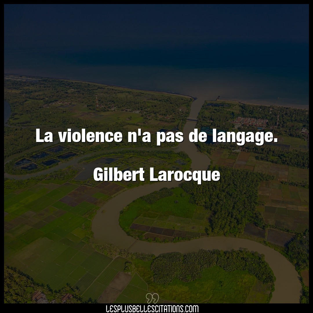 La violence n’a pas de langage.

Gilbert La