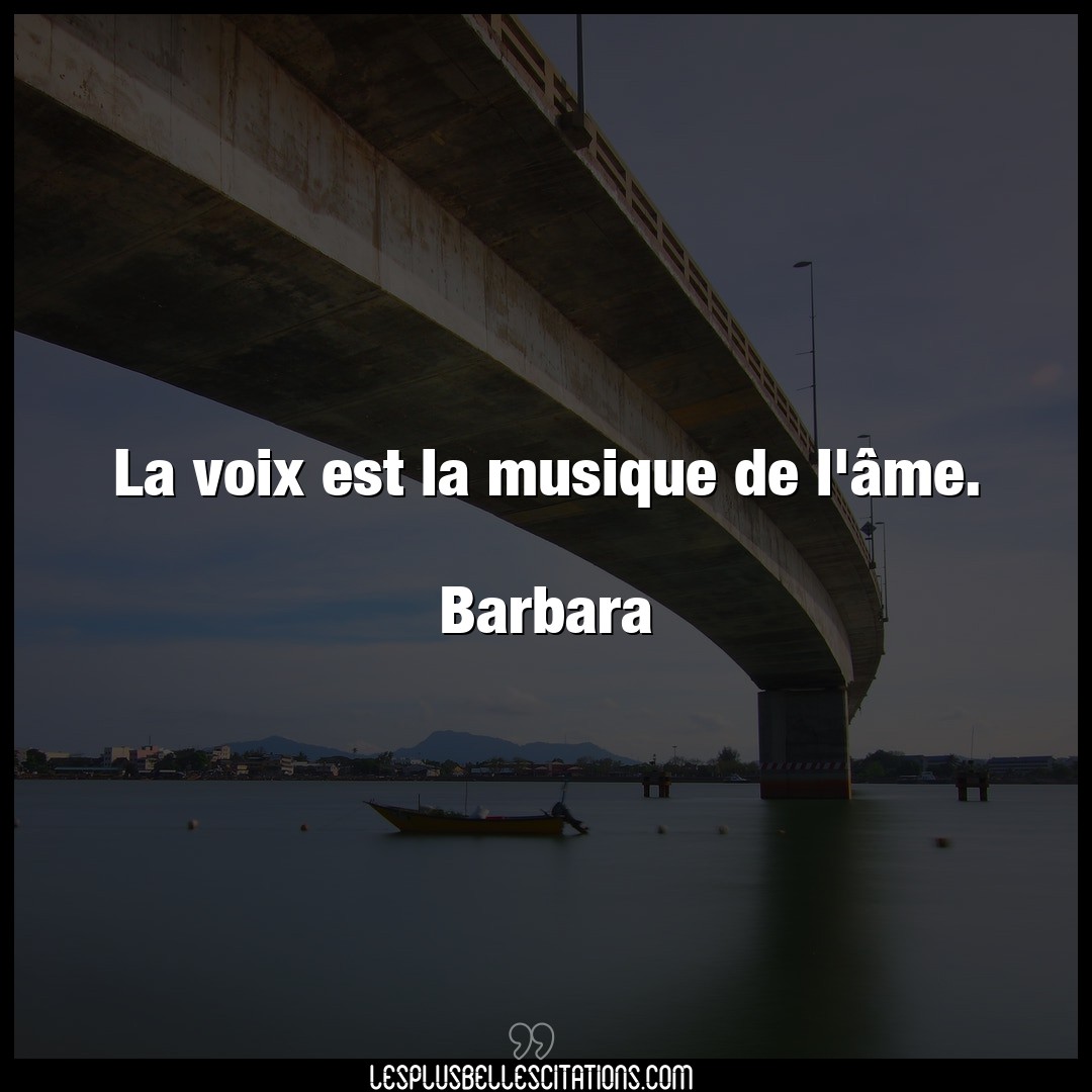 La voix est la musique de l’âme.

Barbara