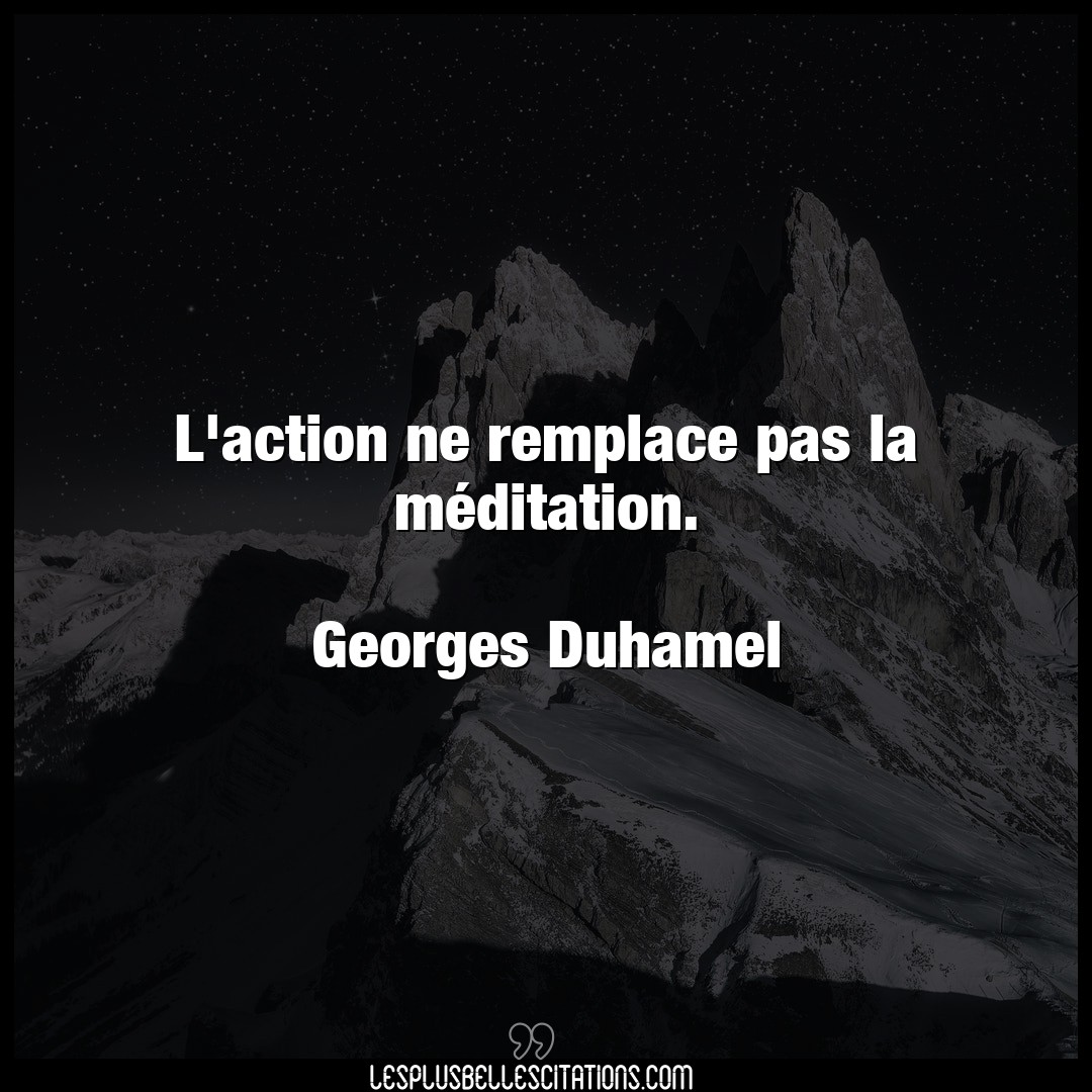 L’action ne remplace pas la méditation.

G