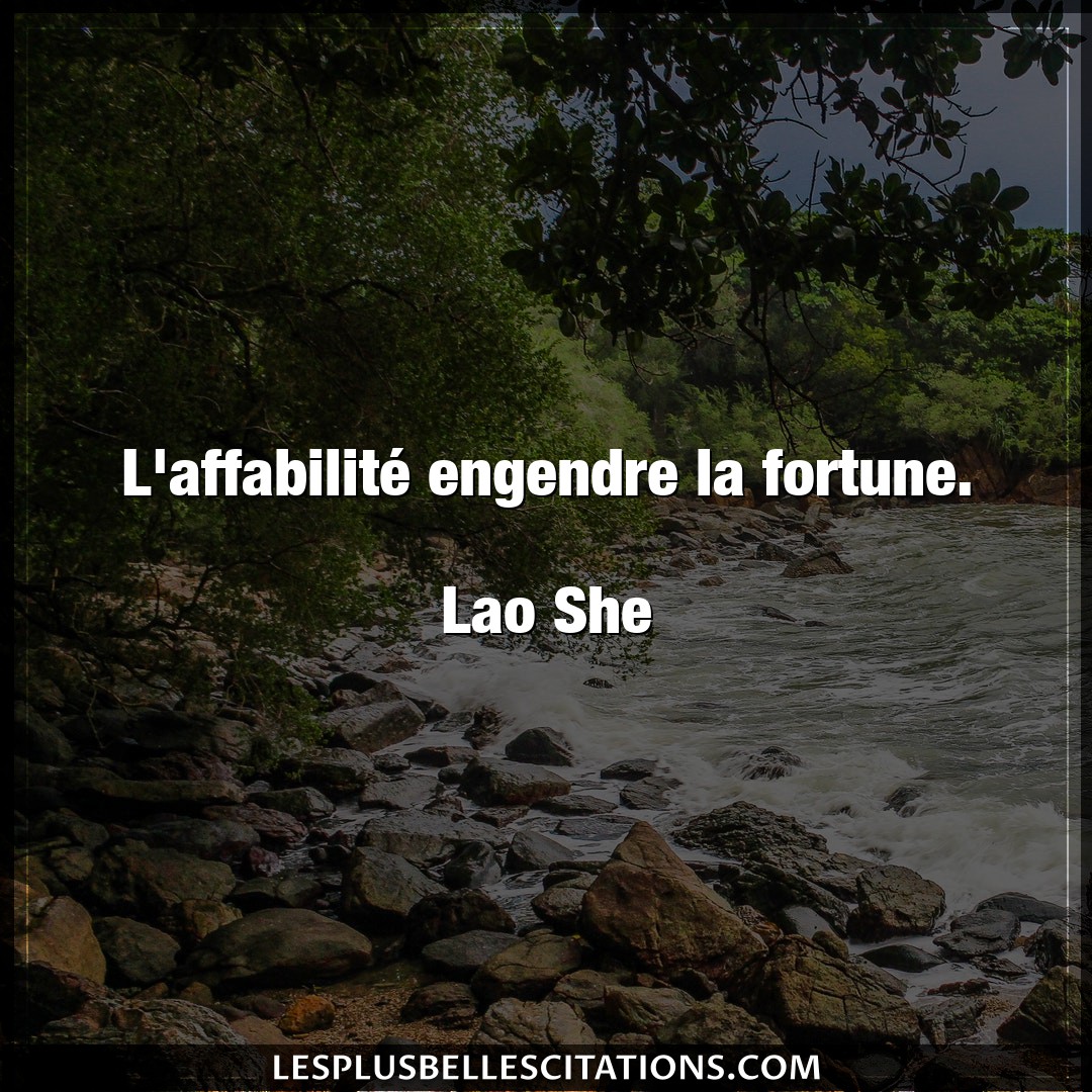 L’affabilité engendre la fortune.

Lao She
