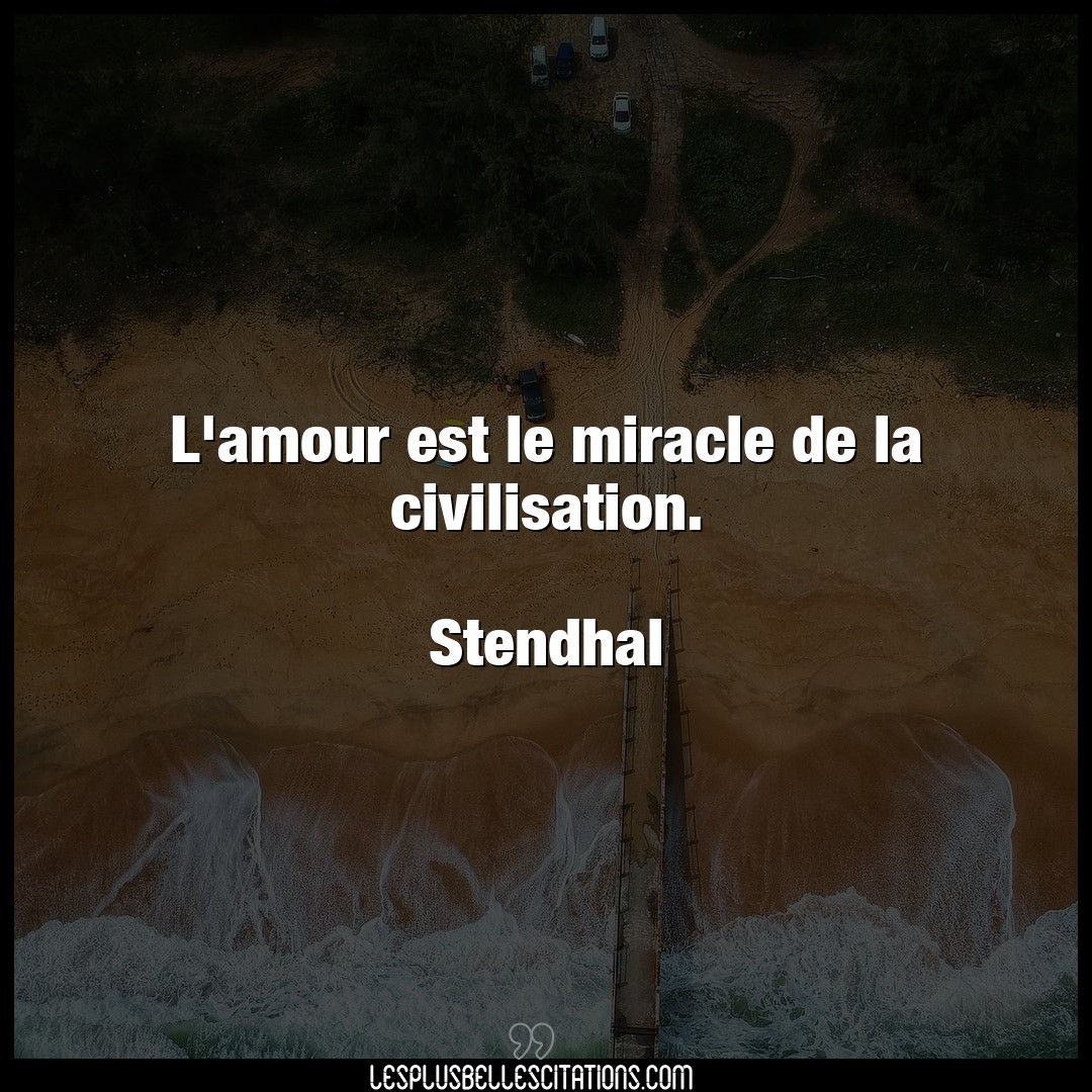 L’amour est le miracle de la civilisation.