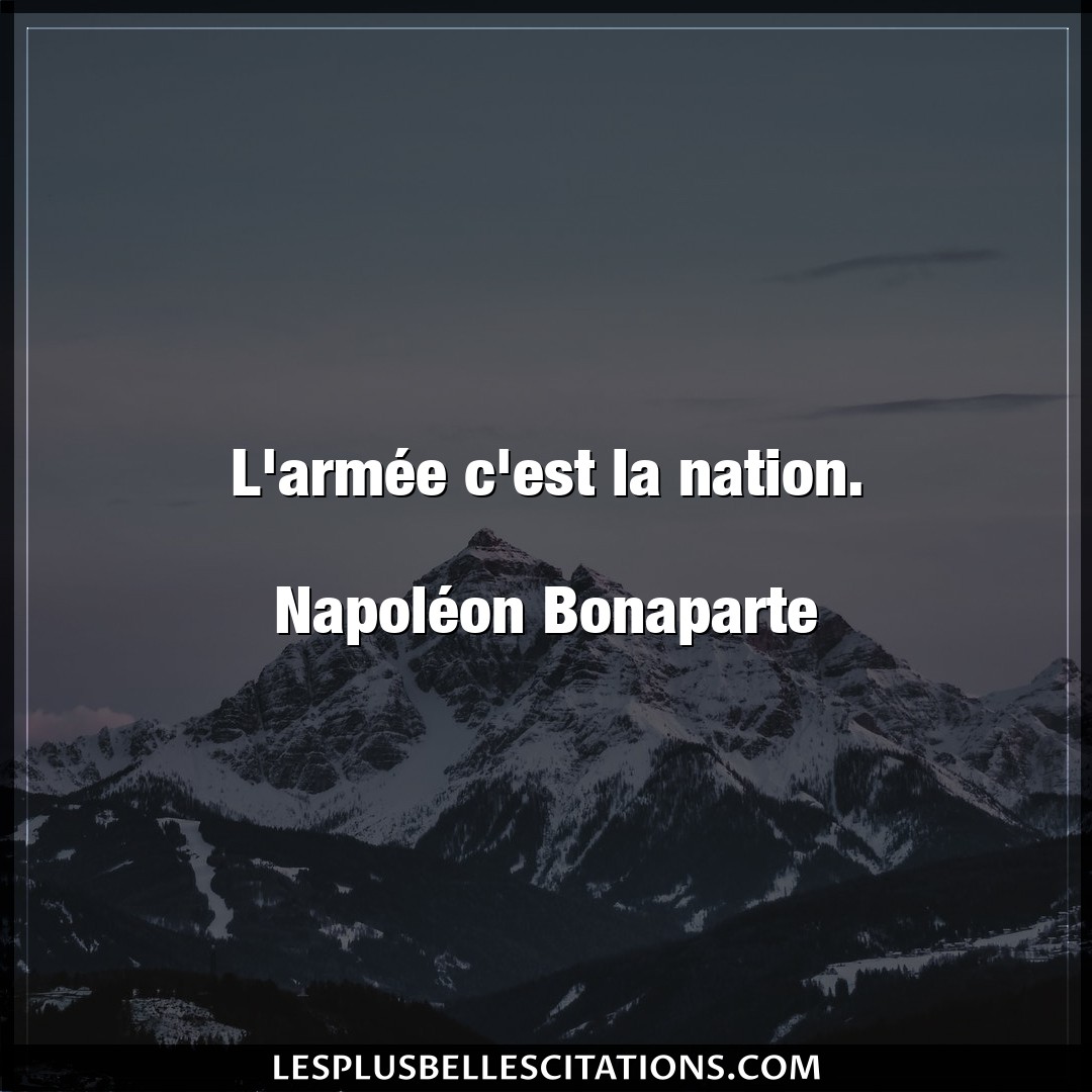 L’armée c’est la nation.

Napoléon Bonapa