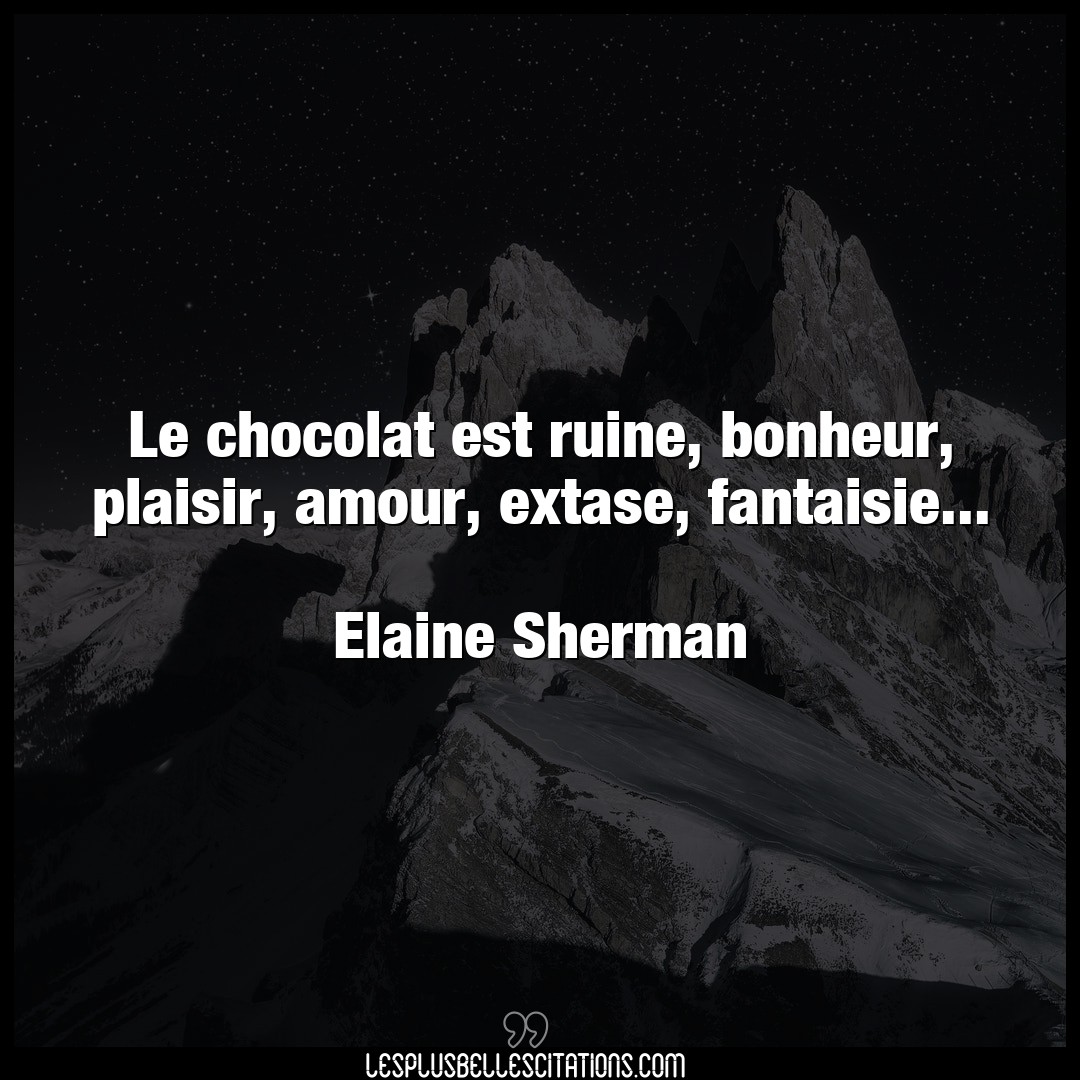 Le chocolat est ruine, bonheur, plaisir, amou