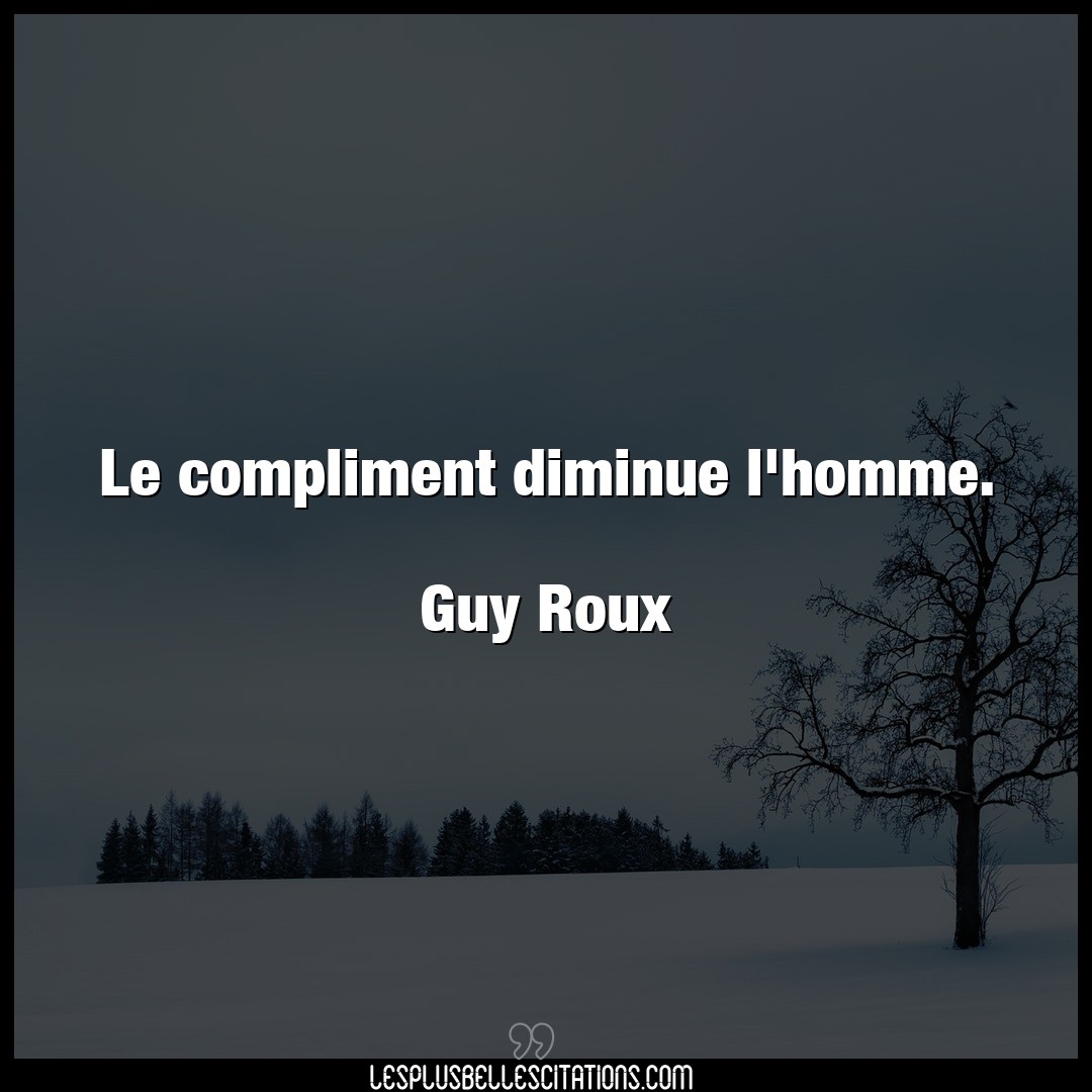 Le compliment diminue l’homme.

Guy Roux