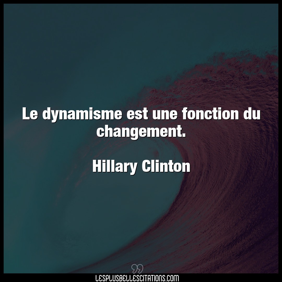 Le dynamisme est une fonction du changement.