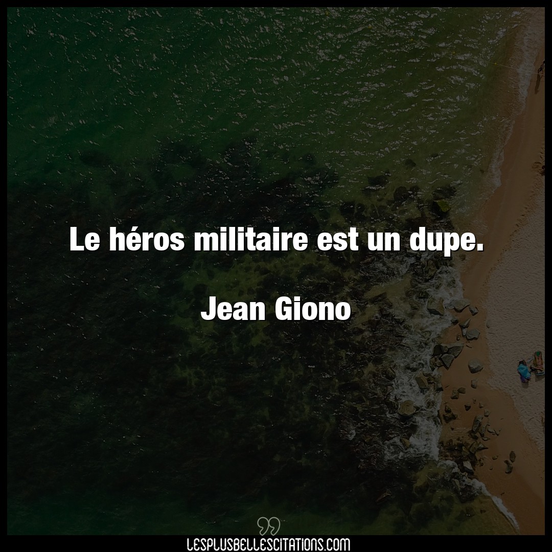 Le héros militaire est un dupe.

Jean Gion