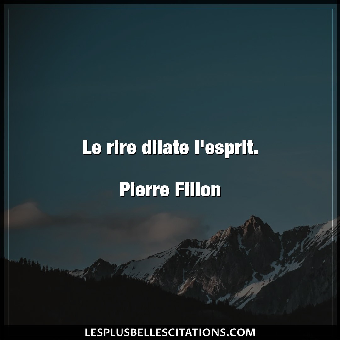 Le rire dilate l’esprit.

Pierre Filion