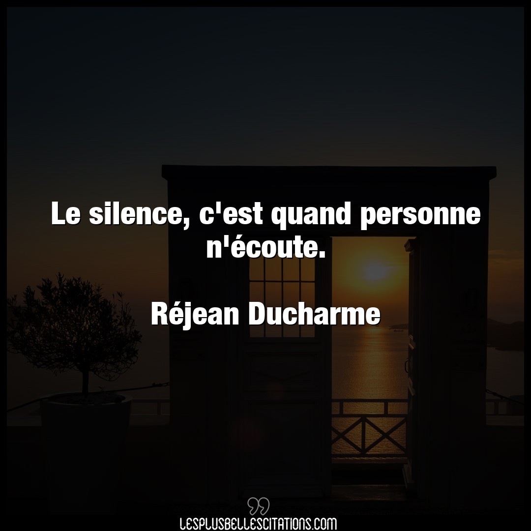 Le silence, c’est quand personne n’écoute.